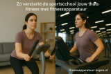Zo versterkt de sportschool jouw thuis fitness met fitnessapparatuur